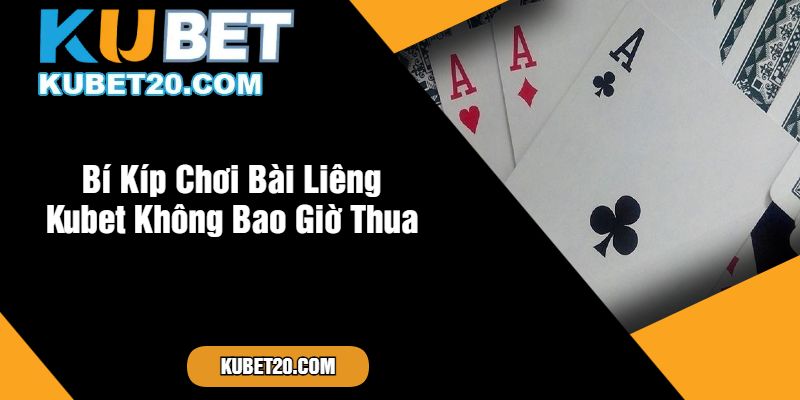 Bí Kíp Chơi Bài Liêng Kubet Không Bao Giờ Thua