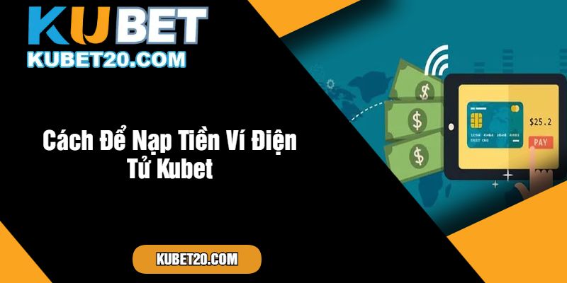 Cách Để Nạp Tiền Ví Điện Tử Kubet