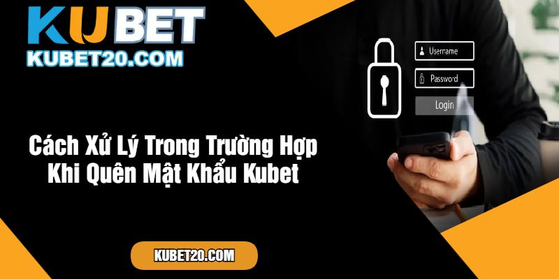 Cách Xử Lý Trong Trường Hợp Khi Quên Mật Khẩu Kubet