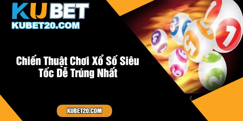 Chiến Thuật Chơi Xổ Số Siêu Tốc Dễ Trúng Nhất