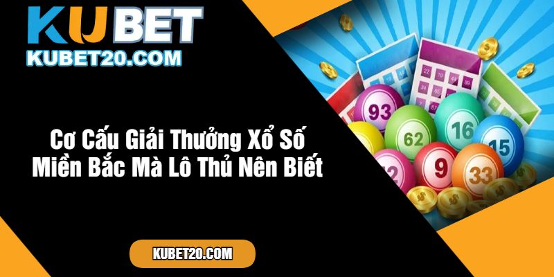 Cơ Cấu Giải Thưởng Xổ Số Miền Bắc Mà Lô Thủ Nên Biết