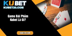 Game Bài Phỏm Kubet Là Gì