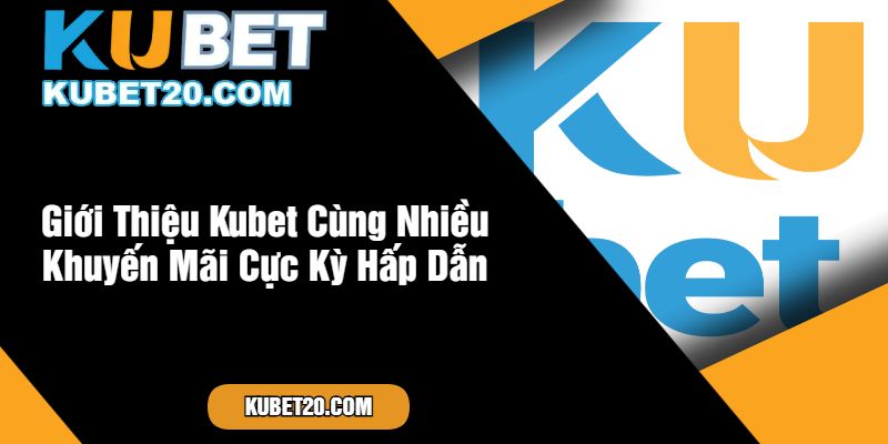 Giới Thiệu Kubet Cùng Nhiều Khuyến Mãi Cực Kỳ Hấp Dẫn