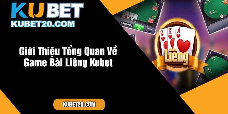 Giới Thiệu Tổng Quan Về Game Bài Liêng Kubet