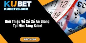 Giới Thiệu Về Xổ Số An Giang Tại Nền Tảng Kubet