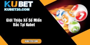 Giới Thiệu Xổ Số Miền Bắc Tại Kubet