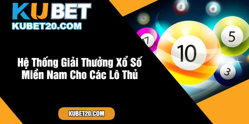 Hệ Thống Giải Thưởng Xổ Số Miền Nam Cho Các Lô Thủ