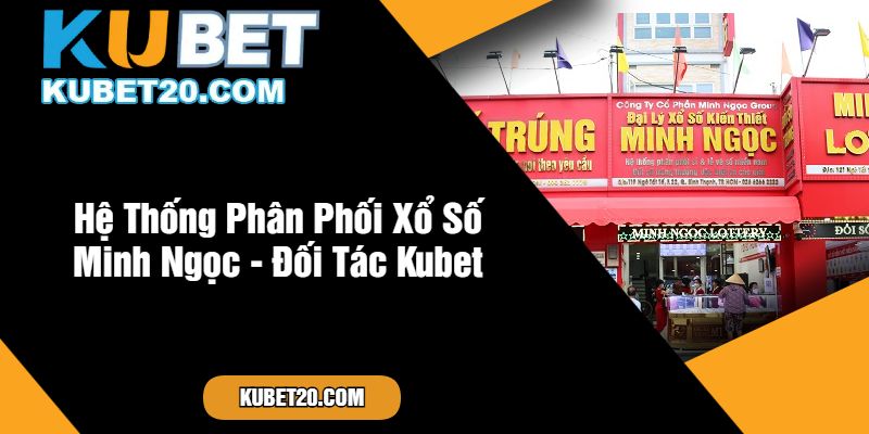 Hệ Thống Phân Phối Xổ Số Minh Ngọc - Đối Tác Kubet