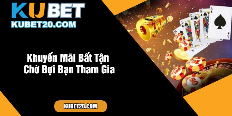 Khuyến Mãi Bất Tận Chờ Đợi Bạn Tham Gia