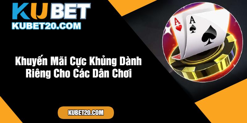 Khuyến Mãi Cực Khủng Dành Riêng Cho Các Dân Chơi