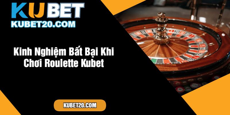 Kinh Nghiệm Bất Bại Khi Chơi Roulette Kubet