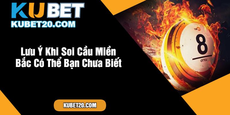 Lưu Ý Khi Soi Cầu Miền Bắc Có Thể Bạn Chưa Biết