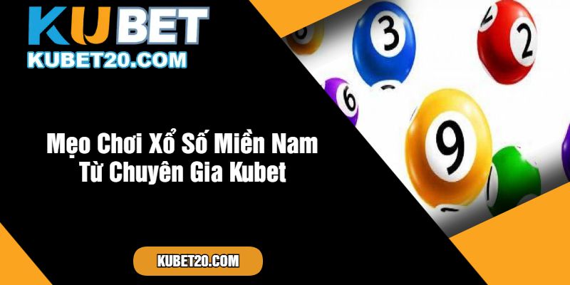 Mẹo Chơi Xổ Số Miền Nam Từ Chuyên Gia Kubet