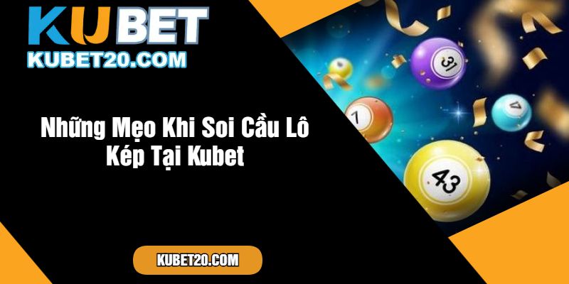 Những Mẹo Khi Soi Cầu Lô Kép Tại Kubet