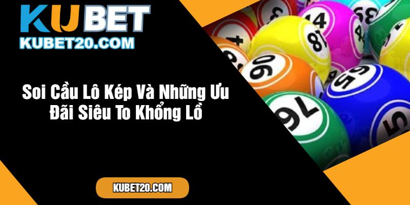 Soi Cầu Lô Kép Và Những Ưu Đãi Siêu To Khổng Lồ