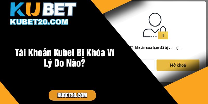 Tài Khoản Kubet Bị Khóa Vì Lý Do Nào