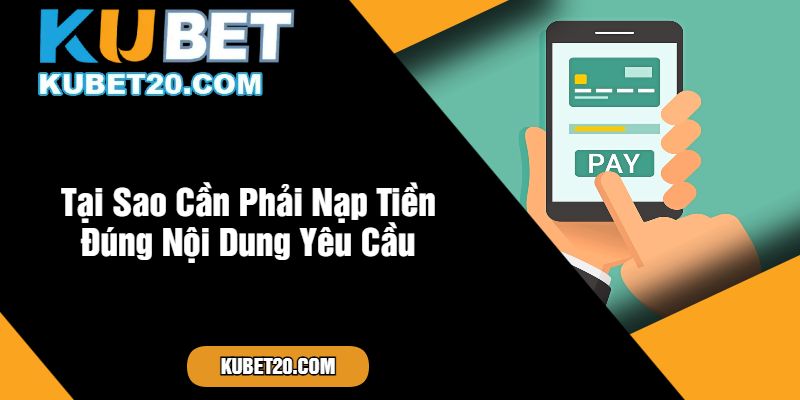 Tại Sao Cần Phải Nạp Tiền Đúng Nội Dung Yêu Cầu