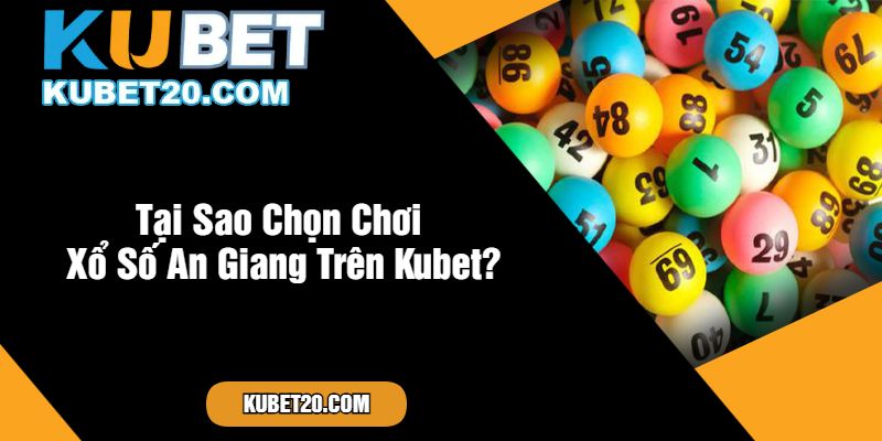 Tại Sao Chọn Chơi Xổ Số An Giang Trên Kubet