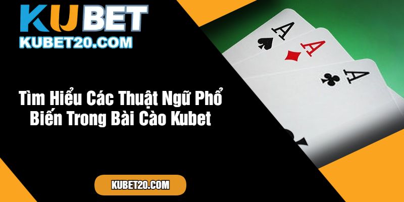 Tìm Hiểu Các Thuật Ngữ Phổ Biến Trong Bài Cào Kubet