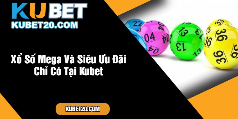 Xổ Số Mega Và Siêu Ưu Đãi Chỉ Có Tại Kubet